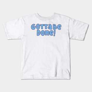 Gotta Be Done Kids T-Shirt